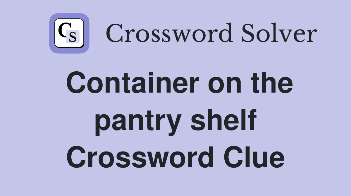 container-on-the-pantry-shelf-crossword-clue-answers-crossword-solver